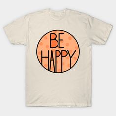 Amazing and beautiful quote "BE Happy" in orange color ! -- Choose from our vast selection of Crewneck and V-Neck T-Shirts to match with your favorite design to make the perfect graphic T-Shirt. Pick your favorite: Classic, Boxy, Tri-Blend, V-Neck, or Premium. Customize your color! For men and women. Beautiful Quote, Positive Quote, Beautiful Quotes, Body Positivity, Tshirt Colors, Be Happy, Orange Color, Positive Quotes, V Neck T Shirt