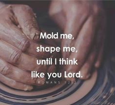 two hands holding a plate with the words mold me, shape me, until i think like you lord