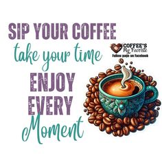 a cup of coffee with the words sip your coffee take your time enjoy every moment