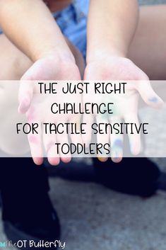 a child's hands with the words, the just right challenge for tactile sensitive