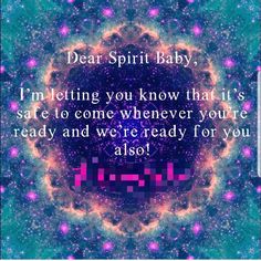 a quote with the words dear spirit baby i'm telling you know that it is safe to come whenever you're ready and we're ready for you also