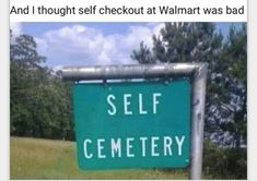 a green sign that says self cemetery and i thought checkout at walmart was bad