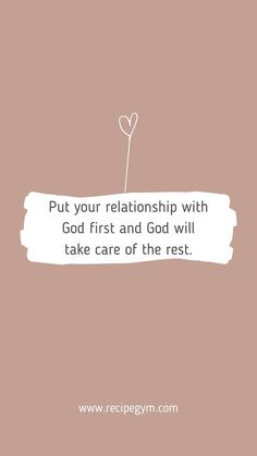 a quote that says, put your relationship with god first and god will take care of the rest