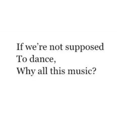 the words if we're not supposed to dance, why all this music?