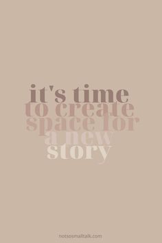 the words it's time to create space for a new story are shown in pink