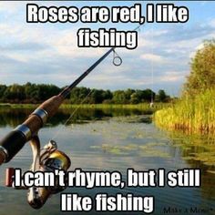 a fishing rod with the caption roses are red, i like fishing i can't rhyme, but i still like fishing