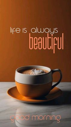 a cup of coffee sitting on top of a saucer with the words life is always beautiful