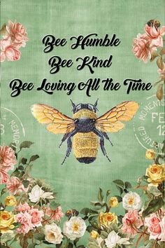 a bee sitting on top of flowers with the words bee bumble bee kind be loving all the time