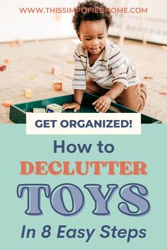 a toddler playing with toys on the floor and text that reads get organized how to declutter toys in 8 easy steps