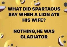 a sign that says, what did spartaus say when a lion ate his wife? nothing he was gladiator