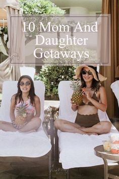 two women sitting in chaise lounge chairs with pineapples on their feet and the words, 10 mom and daughter getaways