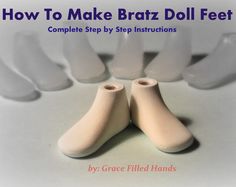 the cover of how to make bratz doll feet complete step by step instructions