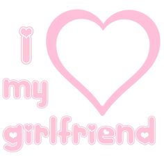 the words i love my girlfriend are in pink and white with a heart on it