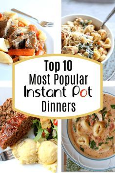 the top 10 most popular instant pot dinneres in the world, including soups and pasta