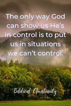 the only way god can show us he's in control is to put us in situation we can't control