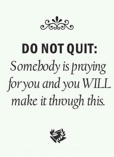 a quote that says do not quit somebody is praying for you and you will make it through this