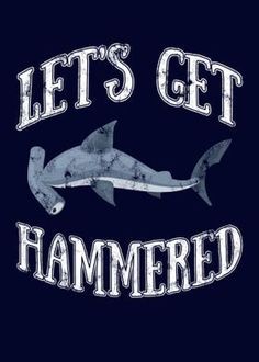 a shark with the words let's get hammered on it