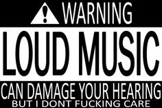 a sign that says, warning loud music can damage your hearings but i don't