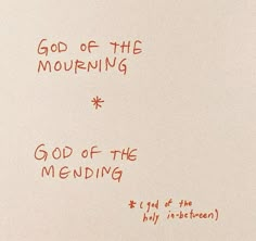 a piece of paper with writing on it that says god of the morning and god of the mending