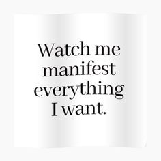 the words watch me manfiest everything i want poster