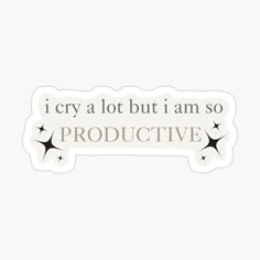 a sticker that says i cry a lot but i am so prodictive