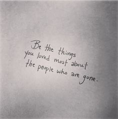 a piece of paper with writing on it that says be the things you loved most about the people who are gone