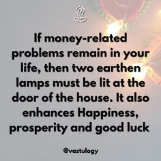 a quote about money related problems in your life, then two earthen lamps must be lit at the door of the house it also enhances happiness, prosperity and good luck