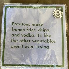 there is a sign on the side of a box that says potatoes make french fries, chips, and vodka it's like the other vegetables aren't even trying