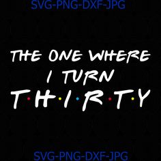 the one where i turn thirty svg png dxf