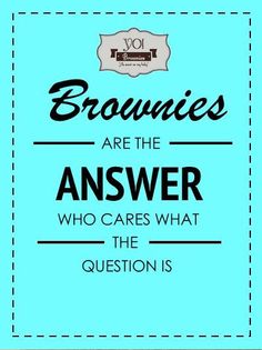 a blue square with the words brownies are the answer who cares what the question is