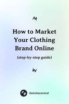 how to market your clothing brand online step - by - step guide