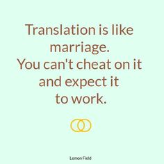 a quote that says translation is like marriage you can't cheat on it and expect it to work