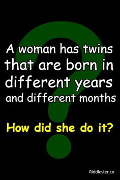 a woman has twins that are born in different years and different months how did she do it?