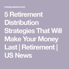 the words 5 retirement distribution strategies that will make your money last / retirement us news