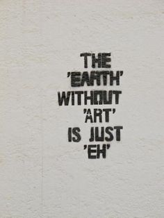 a black and white photo with the words, the earth without art is just eh