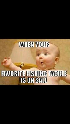 a baby with its mouth open and the caption saying when your favorite fishing tackle is on sale