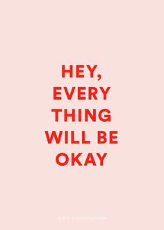 the words hey, every thing will be okay in red on a light pink background