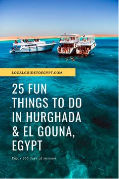 two boats floating in the ocean next to each other with text that reads 25 fun things to do in hurghada & el gouna, egypt