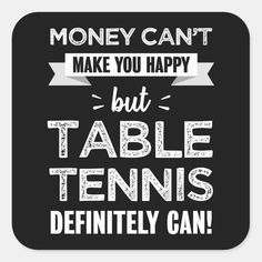 a sign that says money can't make you happy but table tennis definitely can