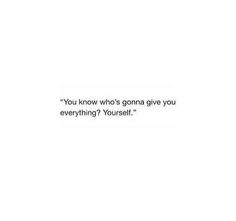 the words you know who's going to give you everything? are written in black on