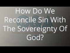 the words how do we reconcile sin with the sovereign of god?