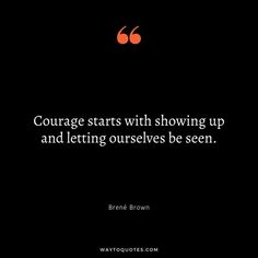 a black background with an orange quote that says, courage starts with showing up and letting ourselves