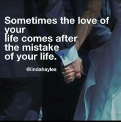 two people holding hands with the caption sometimes the love of your life comes after the mistake of your life