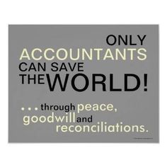 a sign that says, only accountants can save the world through peace, god will and recollitions