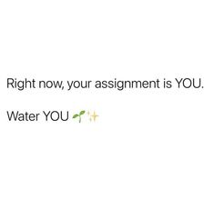 the text reads, right now your assignment is you water you and green leaves on white background