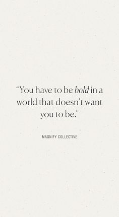 the quote you have to be bold in a world that doesn't want you to be