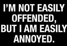 a sign that says i'm not easily offend, but i am easily annoyed