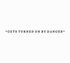 the words get turned on by danger written in black ink against a plain white background