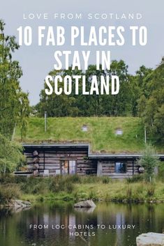 a log cabin with grass on top and the words 10 fab places to stay in scotland