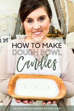 a woman holding a wooden bowl filled with candles and text that reads how to make dough bowl candles